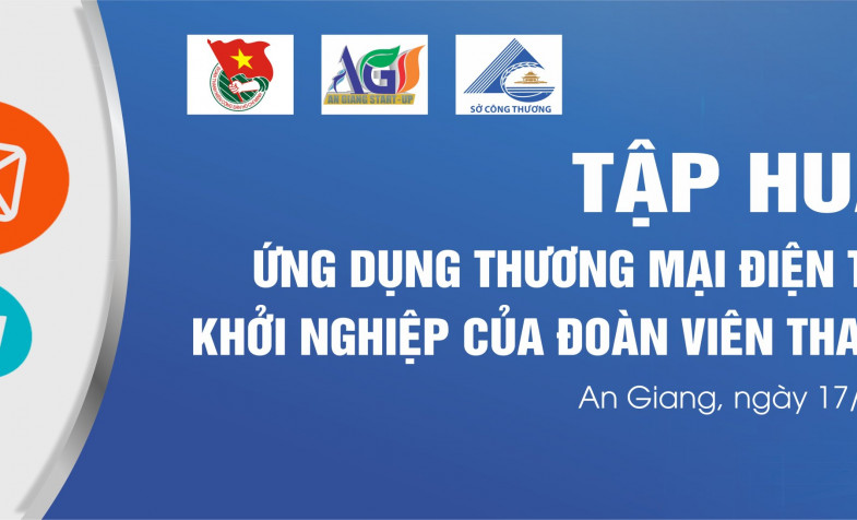 Tổ chức lớp tập huấn “Ứng dụng Thương mại điện tử vào hoạt động khởi nghiệp của đoàn viên thanh niên tỉnh An Giang”
